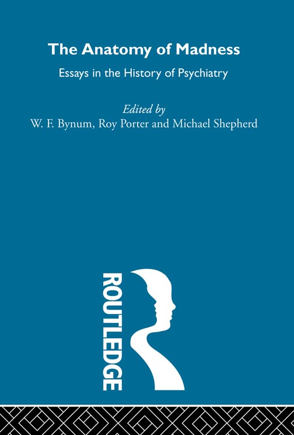 Anatomy of Madness: Essays in the History of Psychology (Routledge Library Editions) Medicine