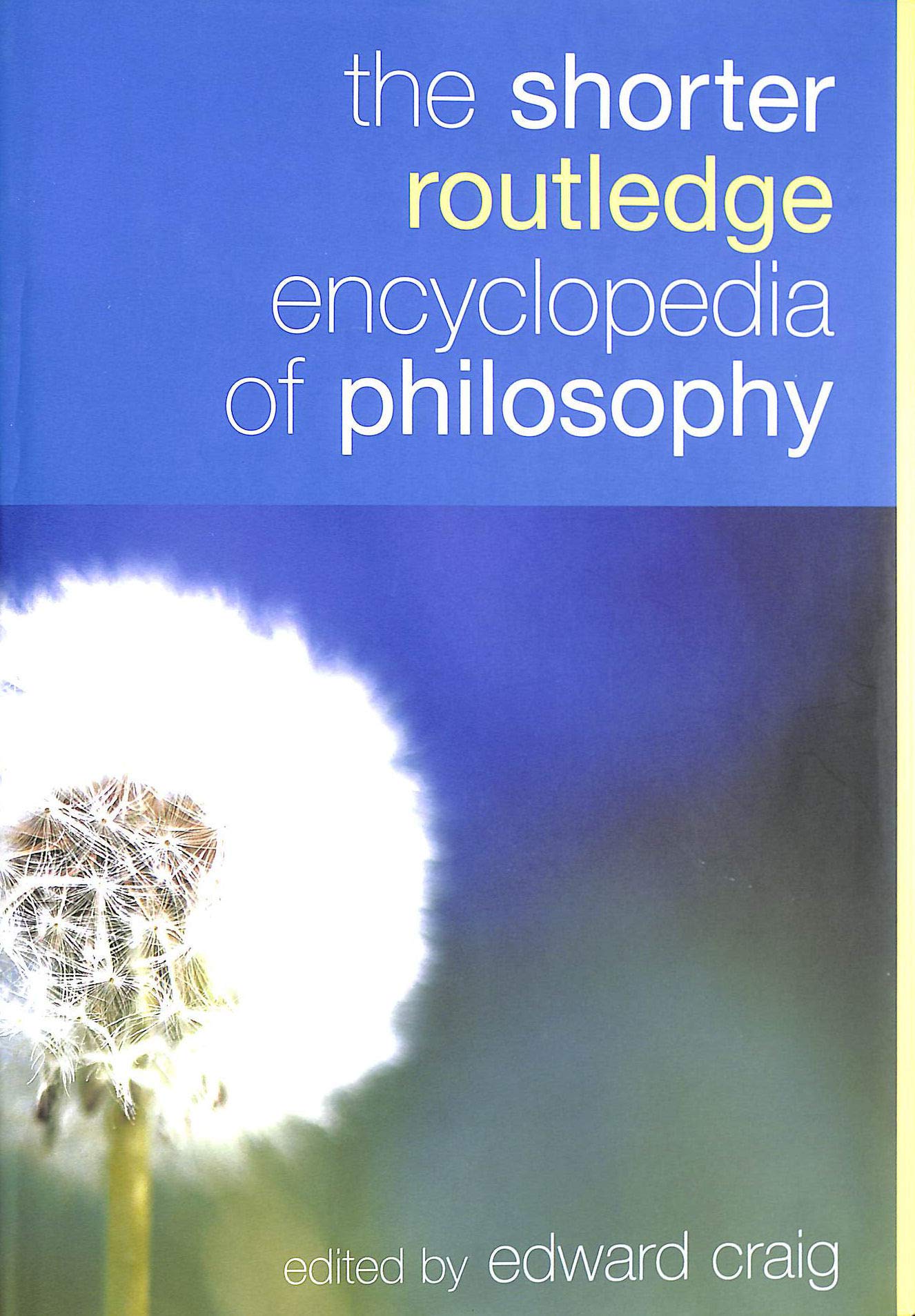 The Shorter Routledge Encyclopedia of Philosophy Philosophy