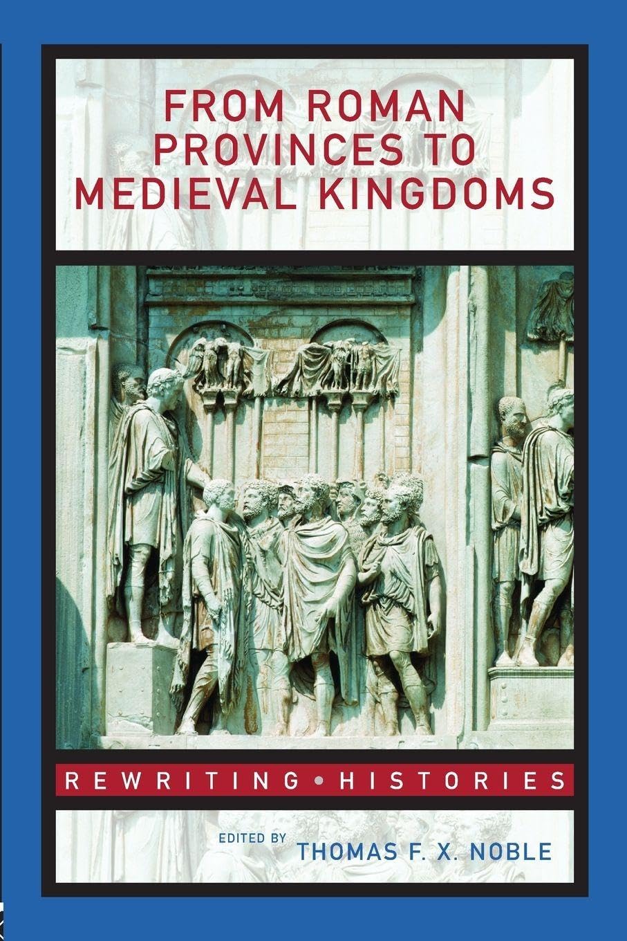 From Roman Provinces to Medieval Kingdoms (Rewriting Histories) General education