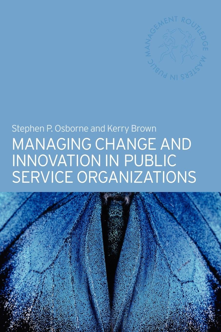 Managing Change and Innovation in Public Service Organizations (ROUTLEDGE MASTERS IN PUBLIC MANAGEMENT SERIES, 1) Business, Finance & Career