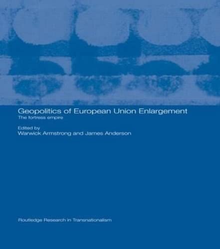 Geopolitics of European Union Enlargement: The Fortress Empire (Routledge Research in Transnationalism) Social Sciences