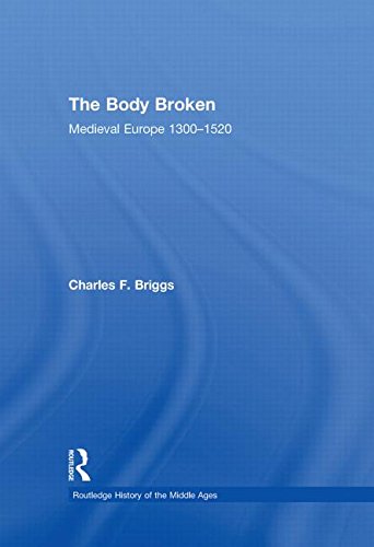 The Body Broken: Medieval Europe 1300-1520 (Routledge History of the Middle Ages) Politics & History
