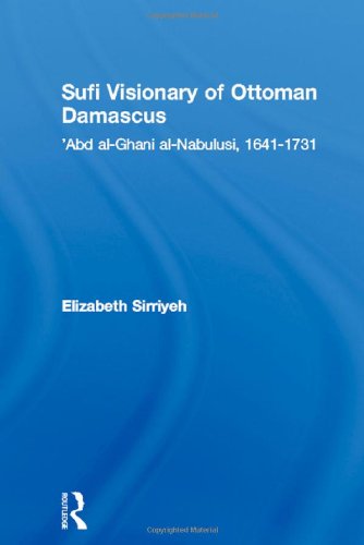 Sufi Visionary Of Ottoman Damascus: Abd Al-ghani Al-nabulusi, 1641-1731 (RoutledgeCurzon Sufi Studies, Band 15) Social Sciences