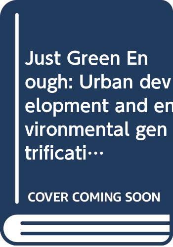 Just Green Enough: Urban Development and Environmental Gentrification (Routledge Equity, Justice and the Sustainable City series) Books