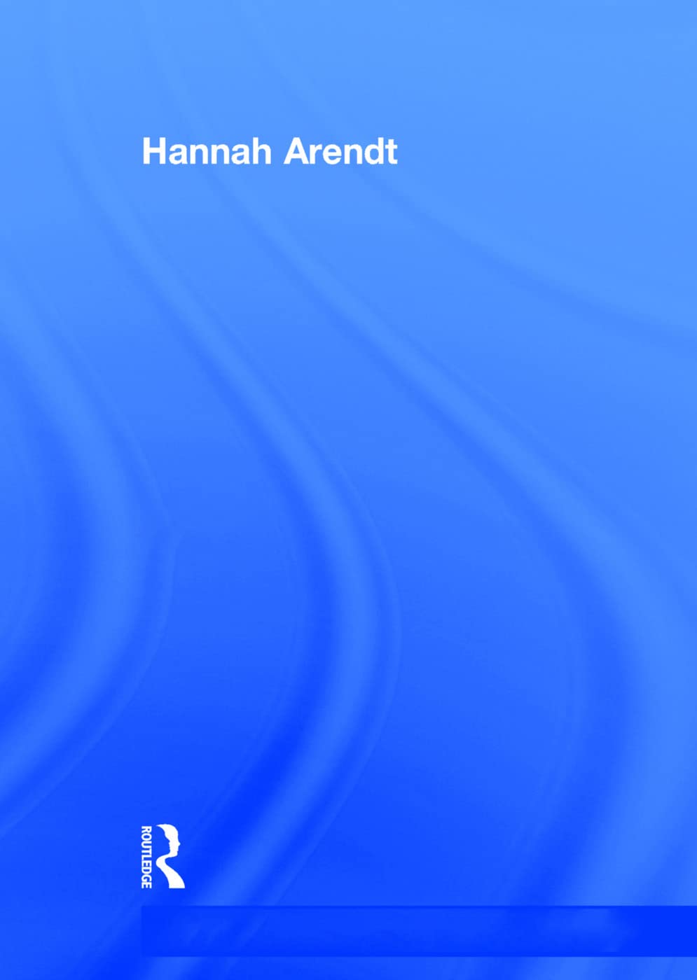 Hannah Arendt: Critical Assessments of Leading Political Philosophers Philosophy
