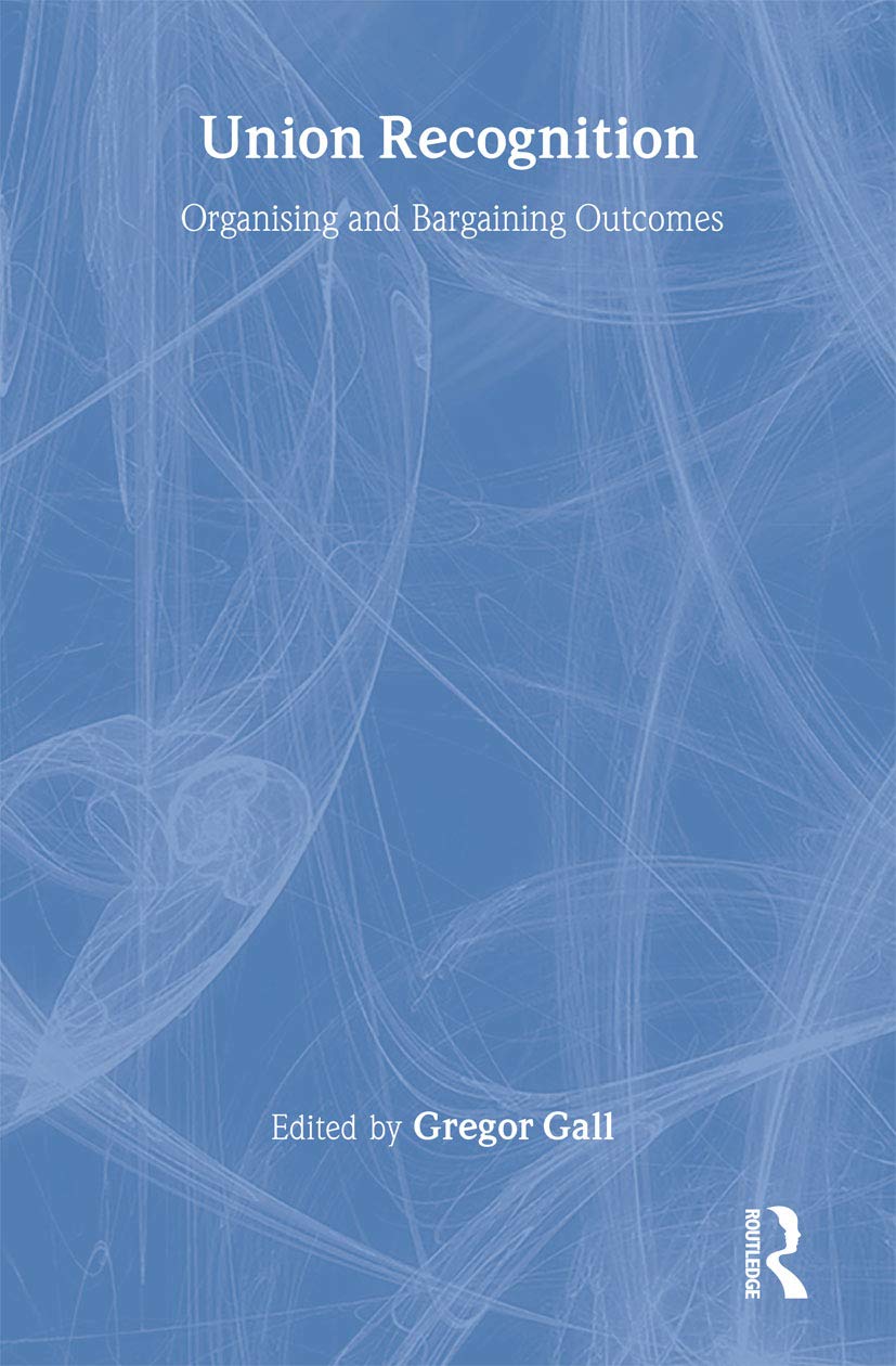 Union Recognition: Organising And Bargaining Outcomes (Routledge Research in Employment Relations) Business, Finance & Career
