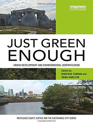 Just Green Enough: Urban Development and Environmental Gentrification (Routledge Equity, Justice and the Sustainable City series) Social Sciences