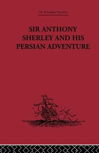 Sir Anthony Sherley And His Persian Adventure (The Broadway Travellers, 16, Band 16) Social Sciences