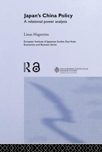 Japan's China Policy: A Relational Power Analysis (European Institute of Japanese Studies, East Asian Economics and Business) Social Sciences