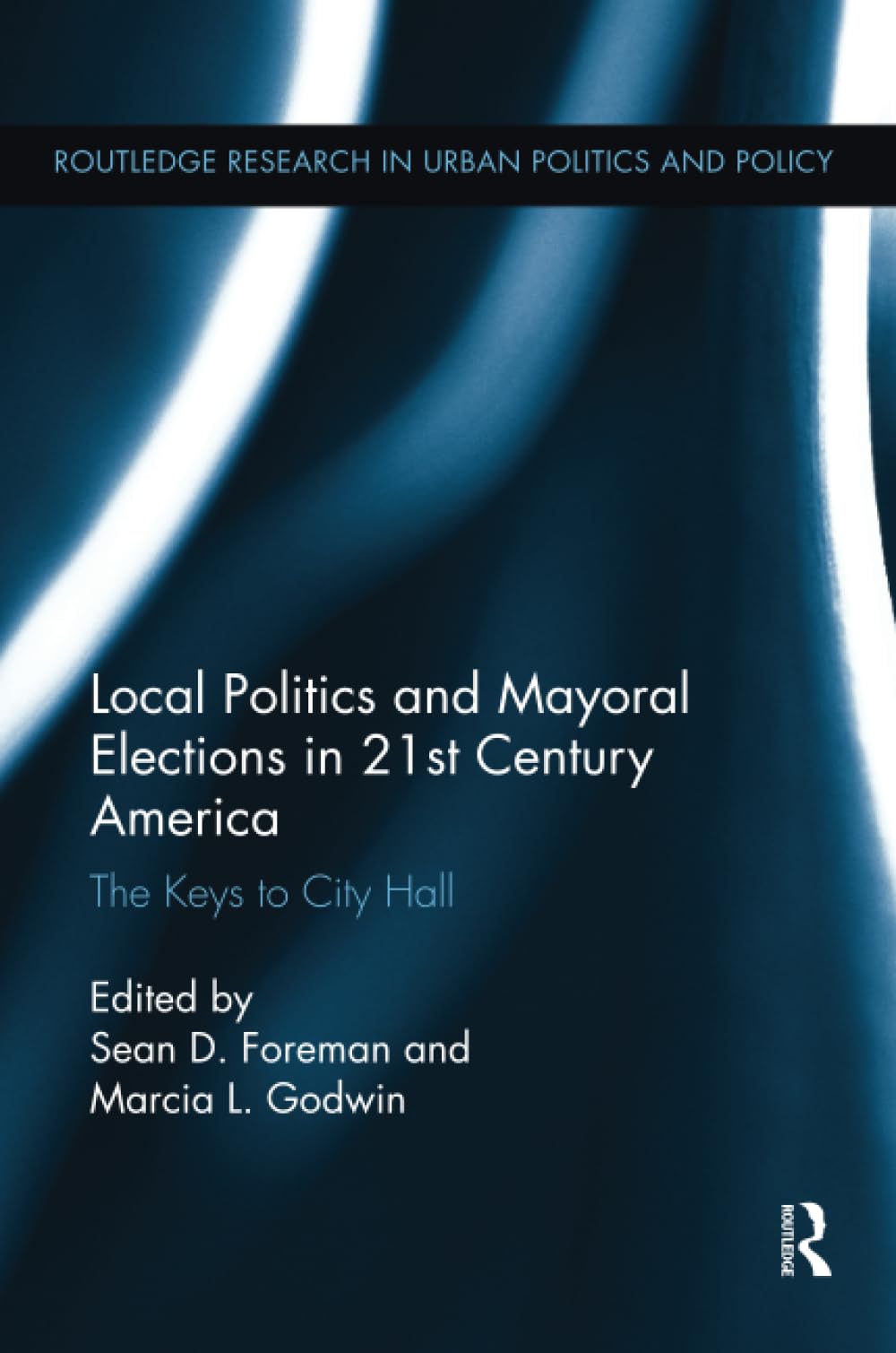 Local Politics and Mayoral Elections in 21st Century America: The Keys to City Hall (Routledge Research in Urban Politics and Policy) Social Sciences