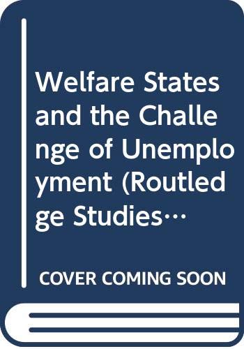 Welfare States And The Challenge Of Unemployment (Routledge Studies in the Political Economy of the Welfare State) Books