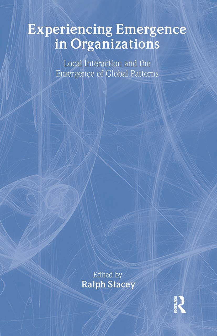 Experiencing Emergence In Organizations: Local Interaction And The Emergence Of Global Pattern (Complexity as the Experience of Organizing) Business, Finance & Career