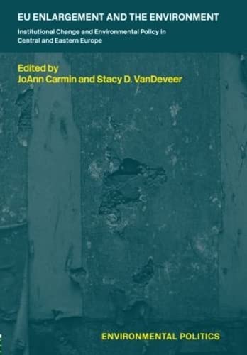 EU Enlargement and the Environment: Institutional Change and Environmental Policy in Central and Eastern Europe (Environmental Politics) Business, Finance & Career