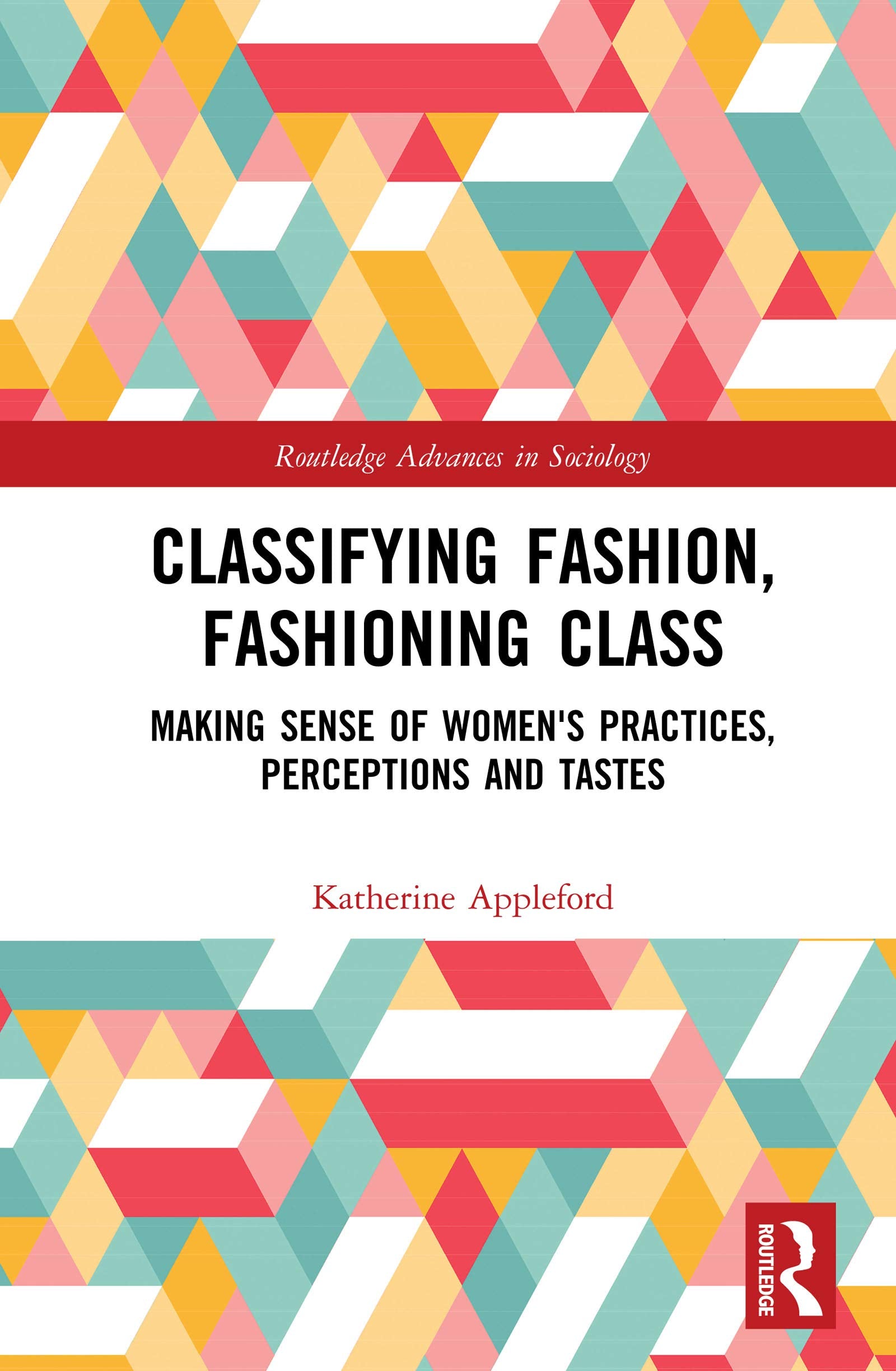 Classifying Fashion, Fashioning Class: Making Sense of Women s Practices, Perceptions and Tastes: *Recycled ISBN* (Routledge Advances in Sociology) Social Sciences