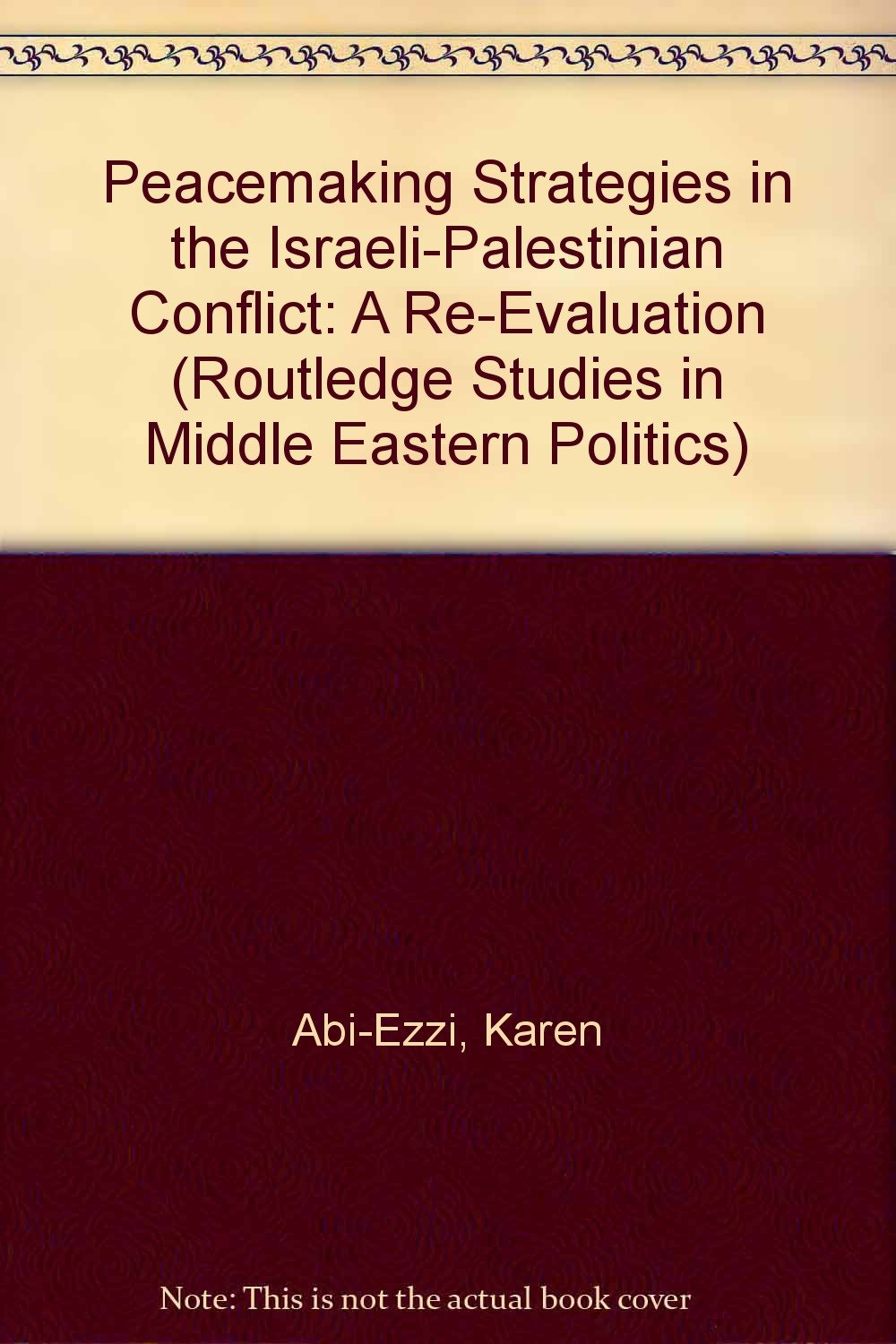 Peacemaking Strategies in the Israeli-palestinian Conflict: A Re-evaluation (Routledge Studies in Middle Eastern Politics) Social Sciences