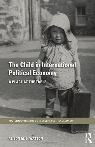 The Child in International Political Economy: A Place at the Table (Ripe Series in Global Political Economy, Band 27) Philosophy