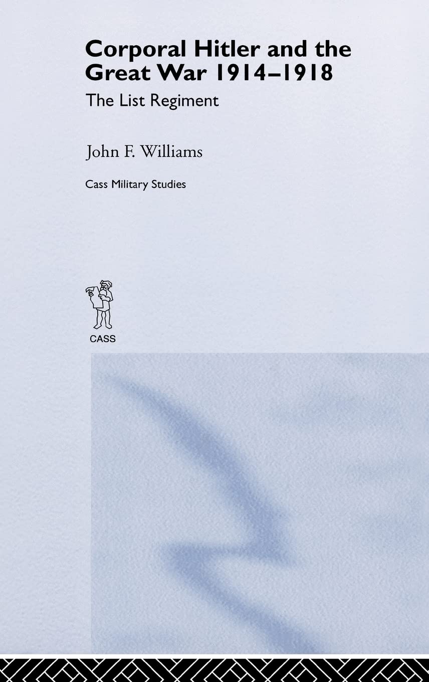 Corporal Hitler and the Great War 1914-1918: The List Regiment (Cass Military Studies) Memories