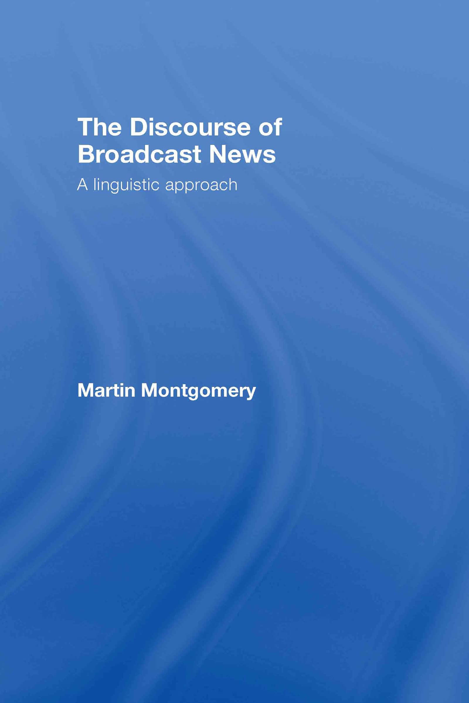 The Discourse of Broadcast News: A Linguistic Approach Media & Communication