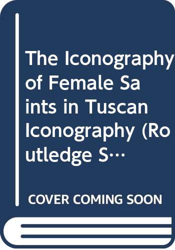 The Iconography of Female Saints in Tuscan Iconography (Routledge Studies in Medieval Religion and Culture) Social Sciences