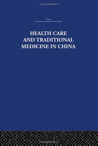 Health Care and Traditional Medicine in China 1800-1982 (China: History, Philosophy, Economics, 9, Band 9) Medicine