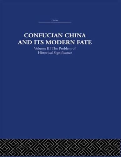 Confucian China and Its Modern Fate: The Problem of Historical Significance (3) (China: History, Philosophy, Economics, 16, Band 3) Social Sciences