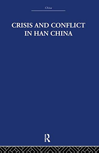 Crisis and Conflict in Han China: 104 Bc to Ad 9 (China: History, Philosophy, Economics, Band 17) Politics & History