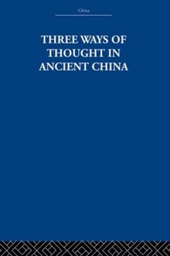 Three Ways of Thought in Ancient China (China: History, Philosophy, Economics, 36, Band 36) Philosophy