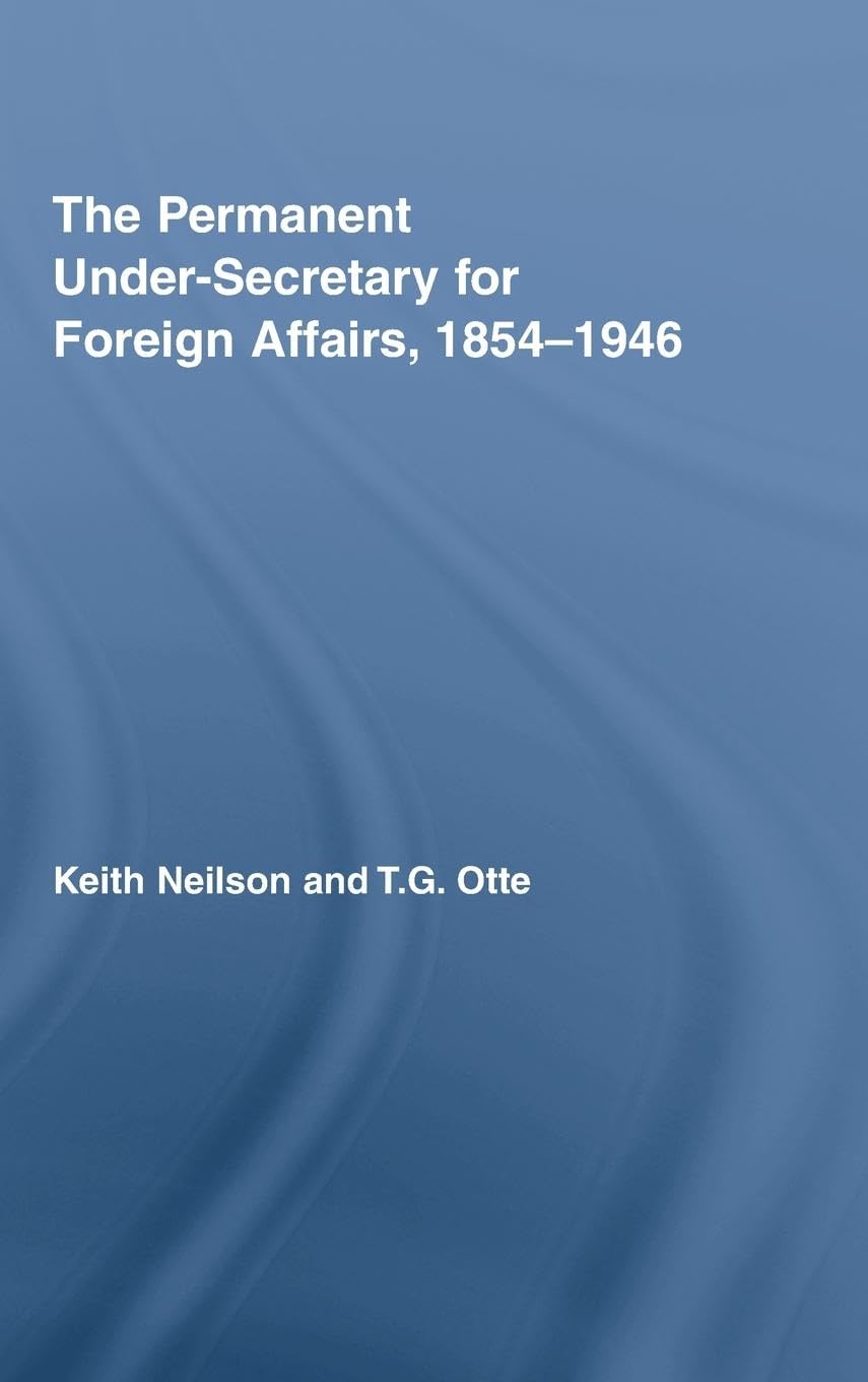 The Permanent Under-Secretary for Foreign Affairs, 1854-1946 Politics & Society