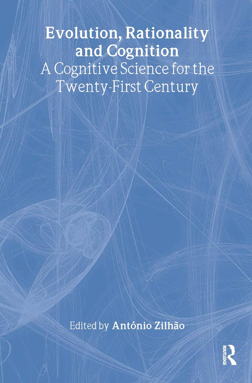 Evolution, Rationality and Cognition: A Cognitive Science For The Twenty-first Century (Routledge Studies in the Philosophy of Science) Philosophy