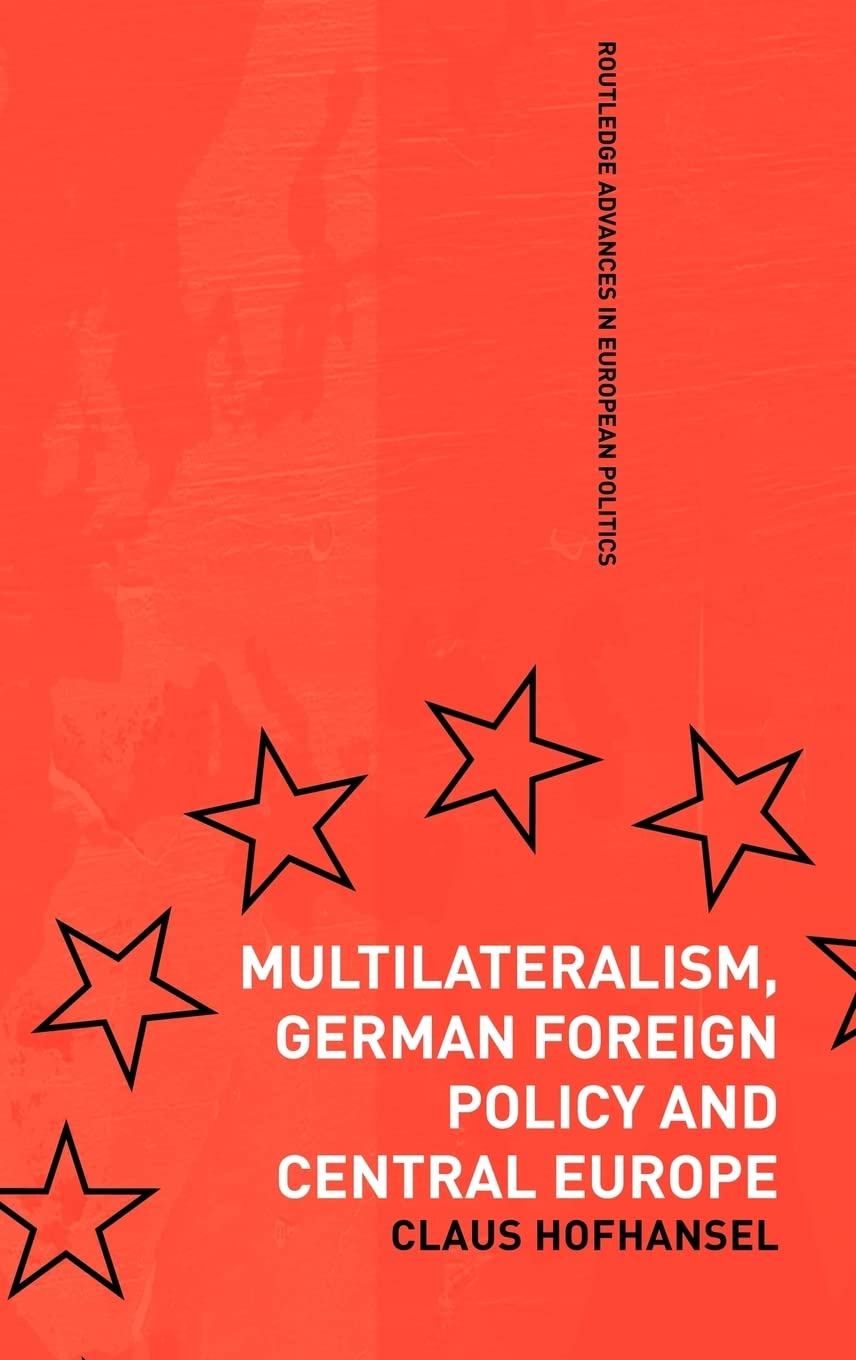 Multilateralism, German Foreign Policy and Central Europe (Routledge Advances in European Politics, 26, Band 26) Social Sciences