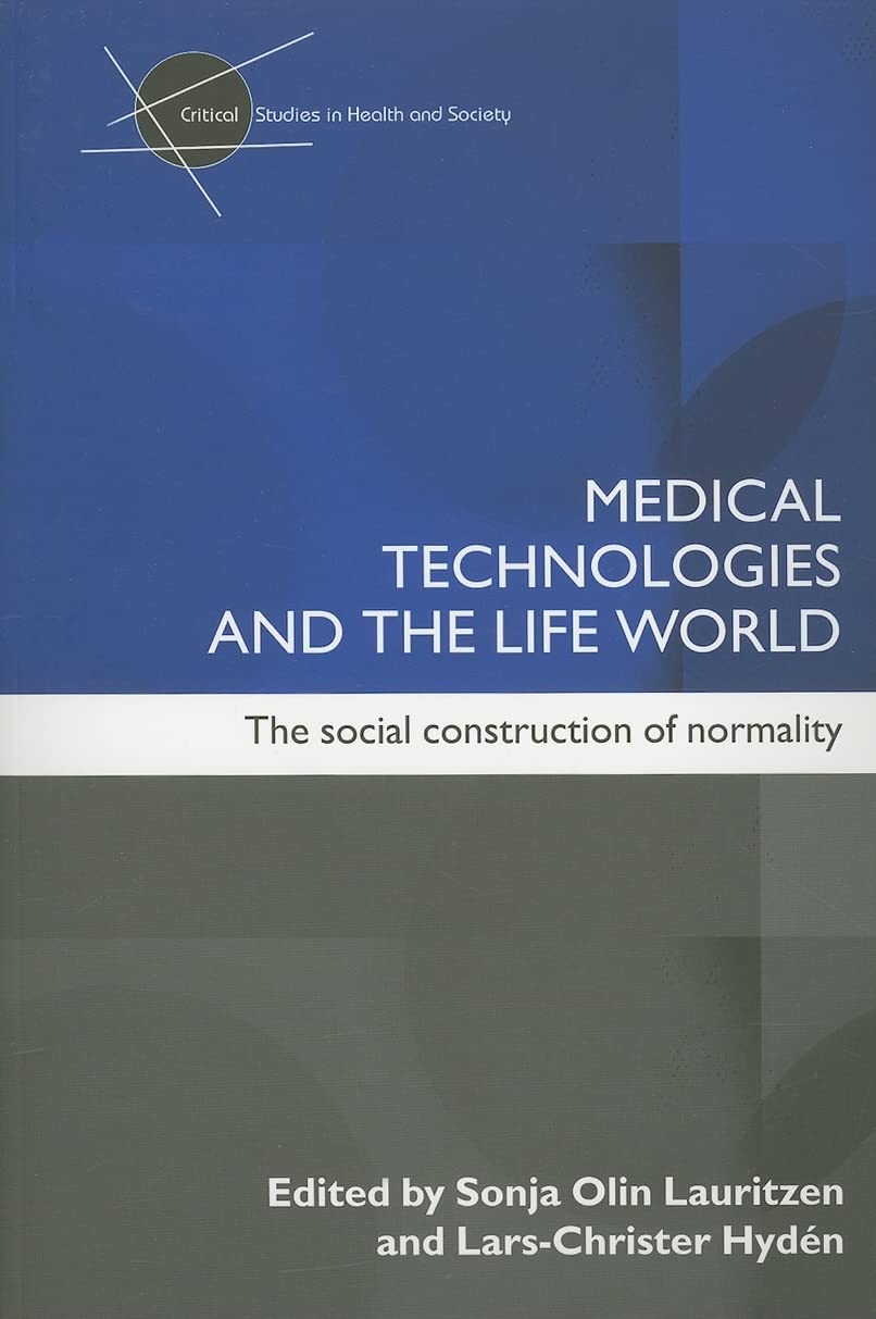 Medical Technologies and the Life World: The Social Construction of Normality (Critical Studies in Health And Society S.) Medicine