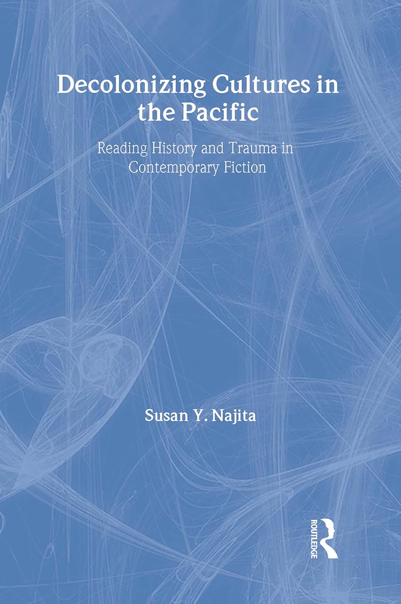 Decolonizing Cultures in the Pacific: Reading History And Trauma in Contemporary Fiction (Postcolonial Literatures, 14, Band 14) Contemporary literature