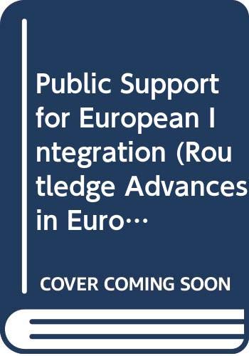 Public Support for European Integration: A Battle for the Hearts And Minds of Europe's Citizens (Routledge Advances in European Politics) Social Sciences
