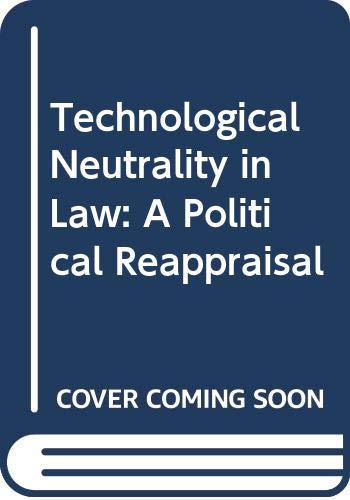 Technological Neutrality in Law and Politics: A Political Reappraisal Law