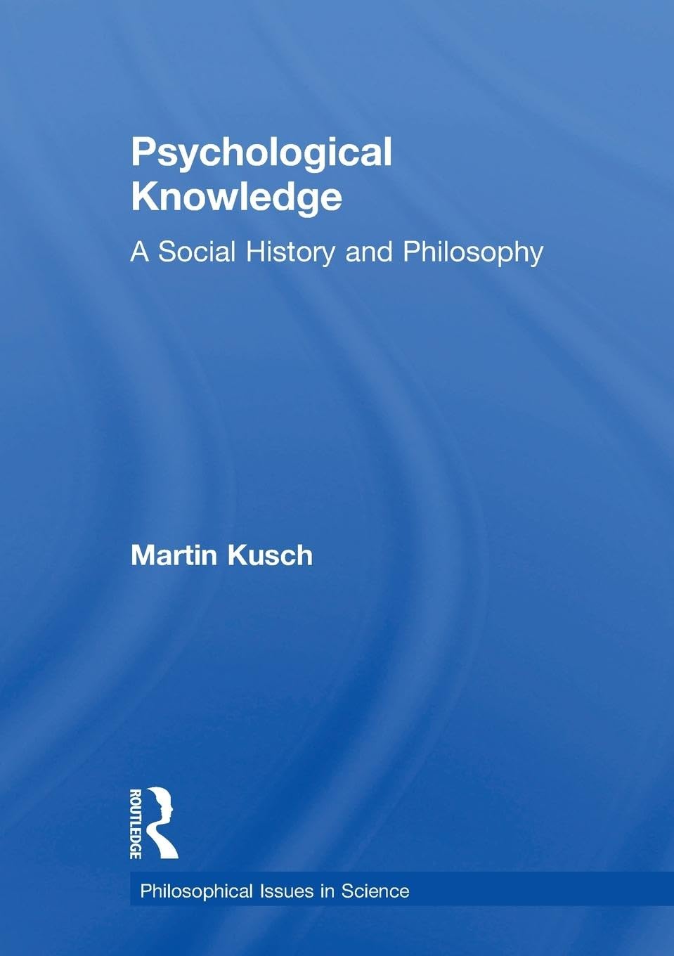 Psychological Knowledge: A Social History and Philosophy (Philosophical Issues in Science) Philosophy