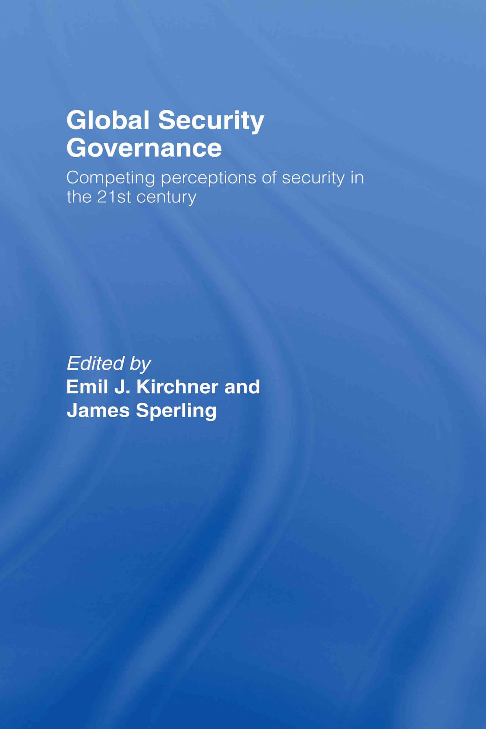 Global Security Governance: Competing Perceptions of Security in the 21st Century book
