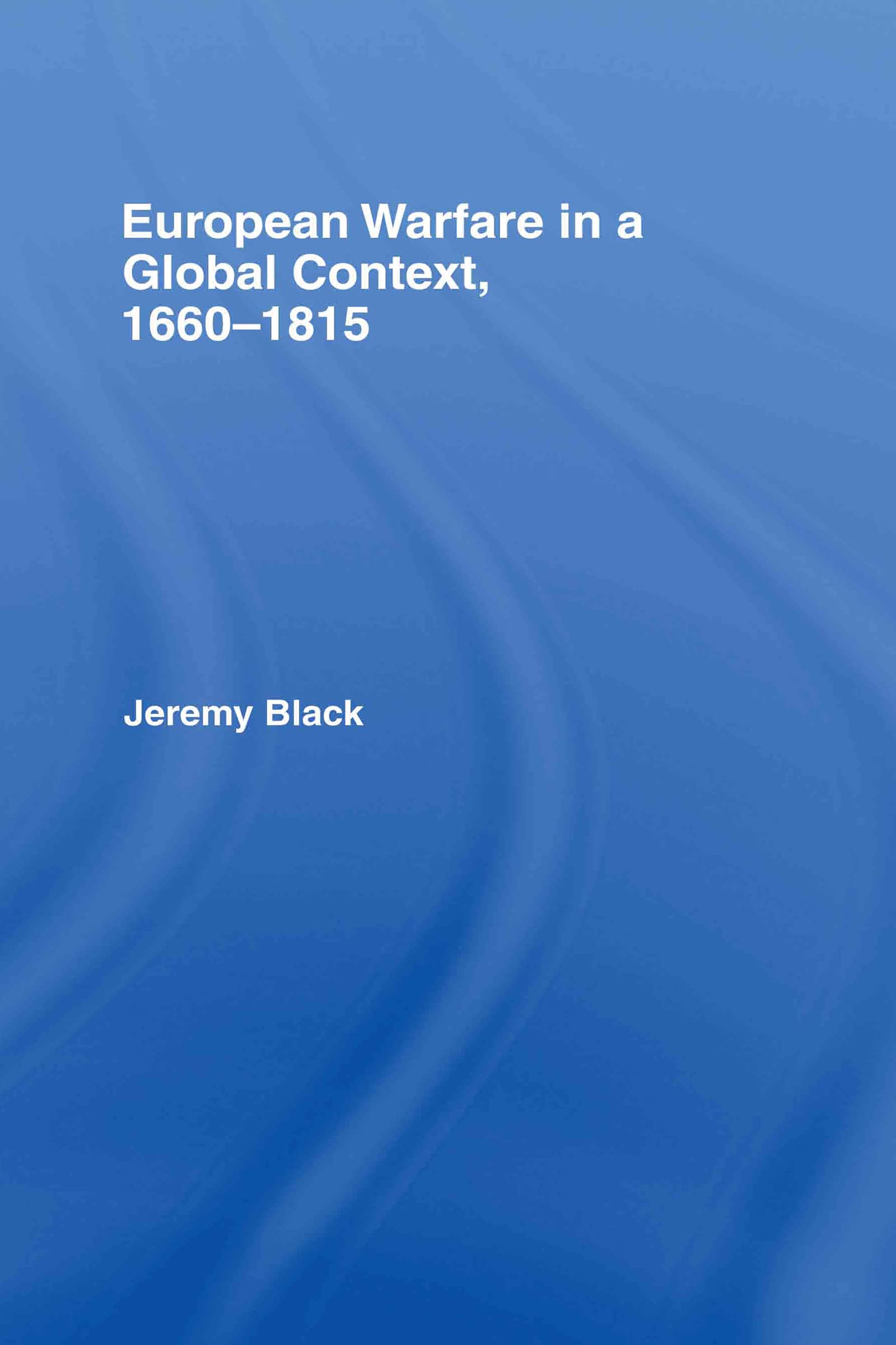 European Warfare in a Global Context, 1660-1815 Politics & History