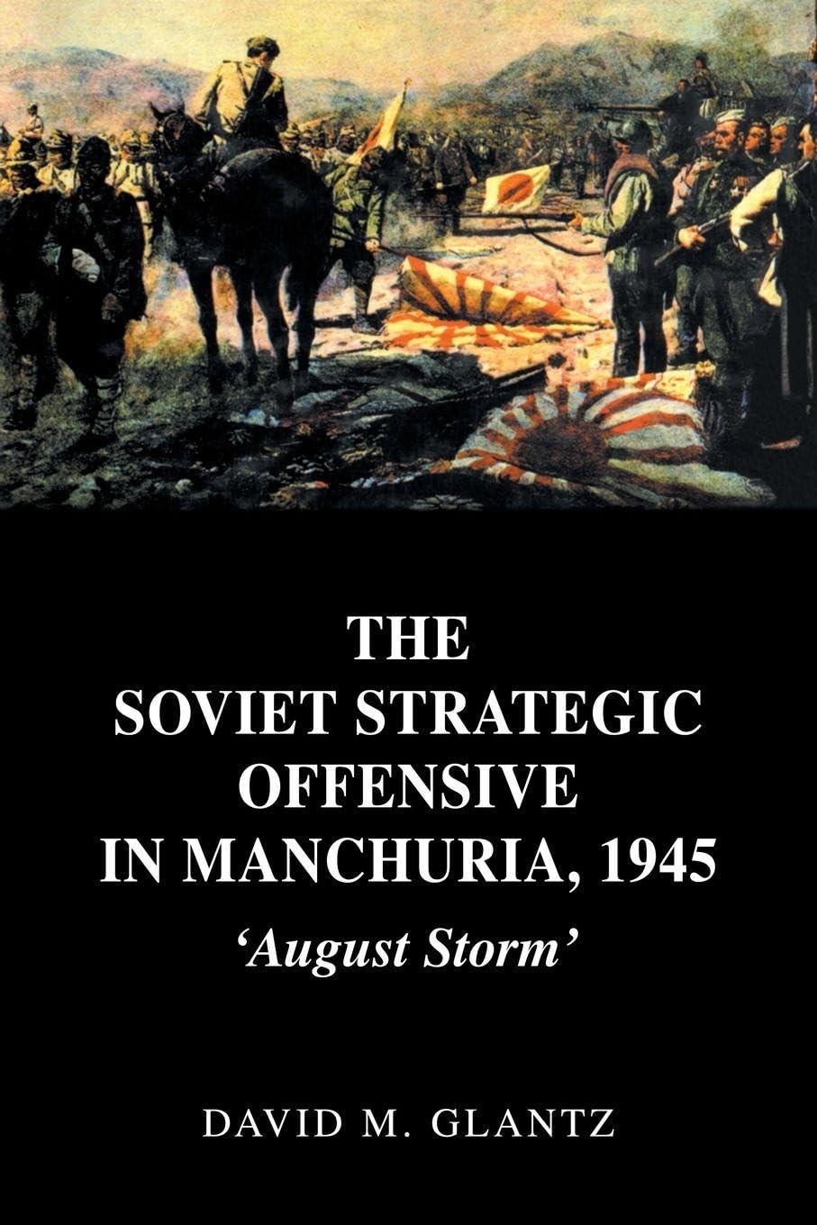 The Soviet Strategic Offensive in Manchuria, 1945: 'August Storm' (Cass Series on Soviet (Russian) Military Experience, 7, Band 7) Social Sciences