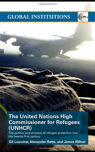 The United Nations High Commissioner for Refugees (UNHCR): The Politics and Practice of Refugee Protection into the Twenty-first Century: The Politics ... into the 21st Century (Global Institutions) Books