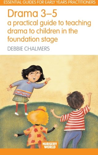 Drama 3 - 5: A Practical Guide to Teaching Drama to Children in the Foundation Stage (The Nursery World/Routledge Essential Guides for Early Years Practitioners, Band 7) Education & Training