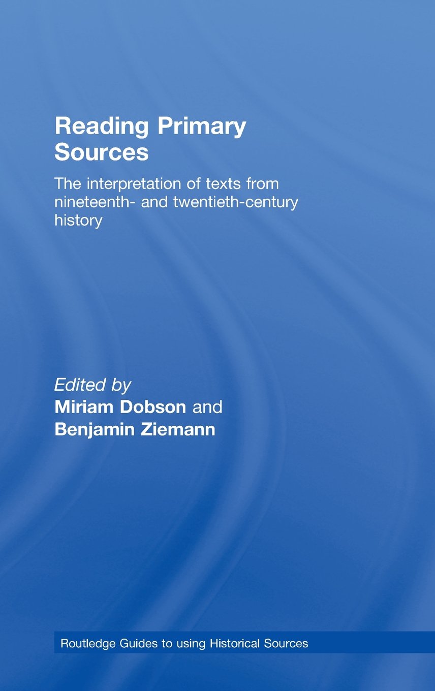 Reading Primary Sources: The Interpretation of Texts from Nineteenth and Twentieth Century History (Routledge Guides to Using Historical Sources) Politics & History