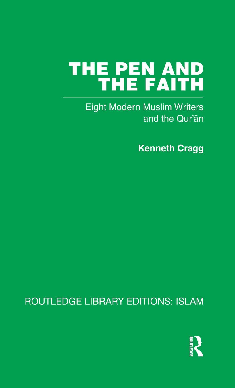 The Pen and the Faith: Eight Modern Muslim Writers and the Qur'an (Routledge Library Editions: Islam) Social Sciences