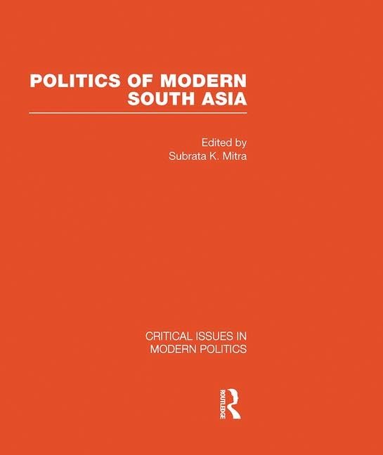 Politics of Modern South Asia (Critical Issues in Modern Politics) Politics & History