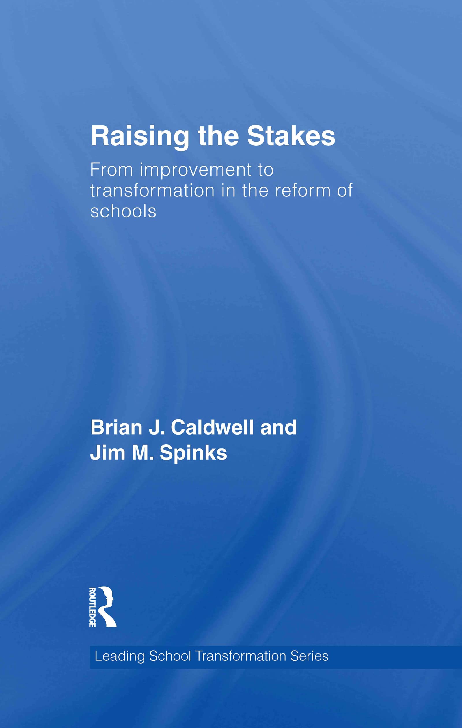 Raising the Stakes: From Improvement to Transformation in the Reform of Schools (Leading School Transformation) Social Sciences