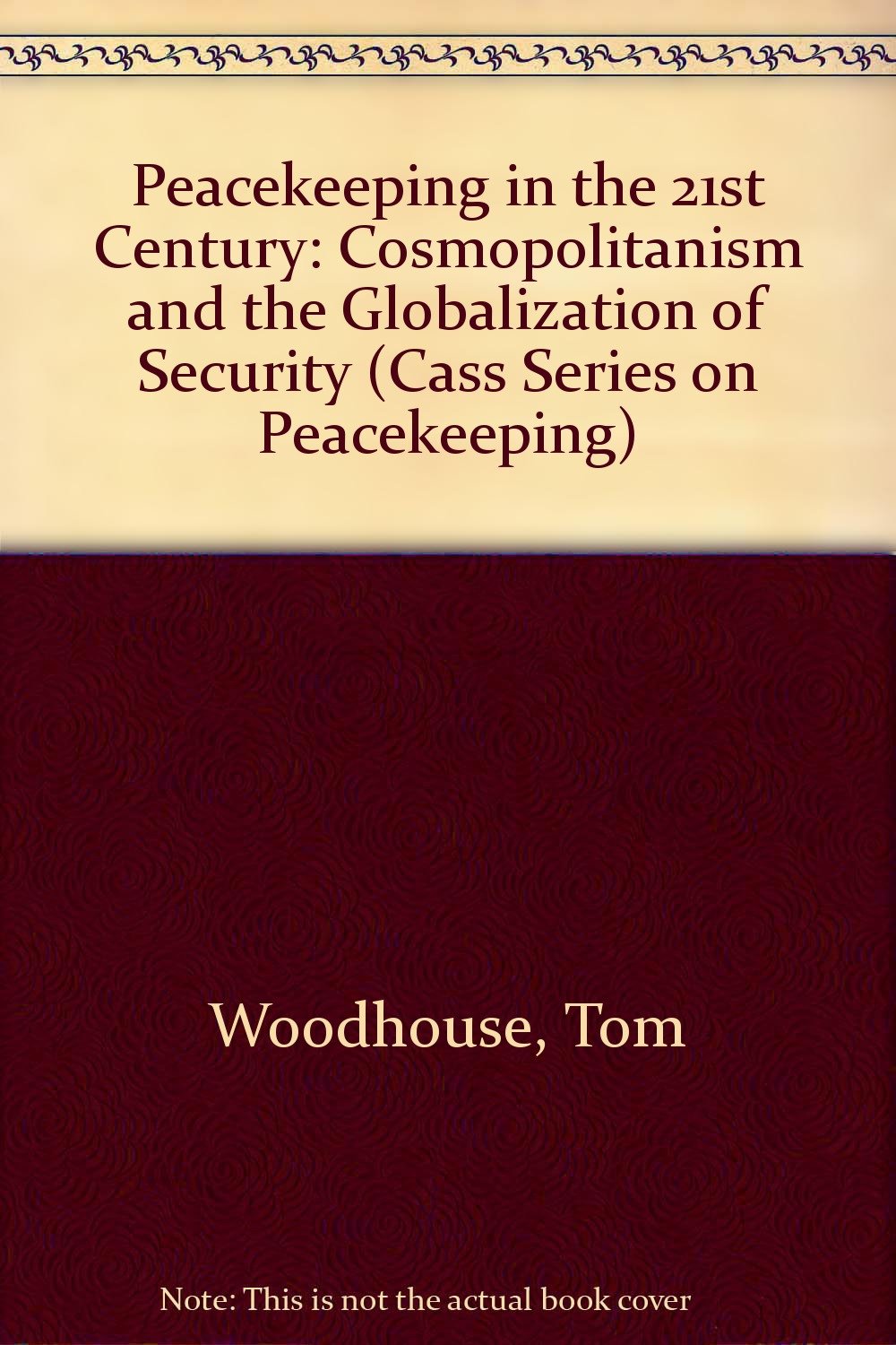 Peacekeeping in the 21st Century: Cosmopolitanism and the Globalization of Security (Cass Series on Peacekeeping) Business, Finance & Career