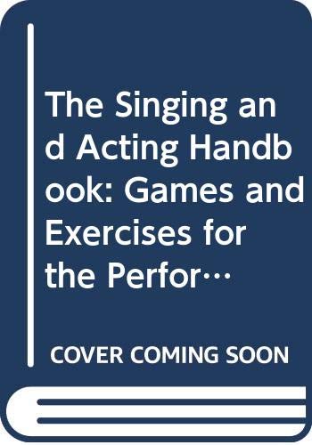 The Singing and Acting Handbook: Games and Exercises for the Performer Social Sciences
