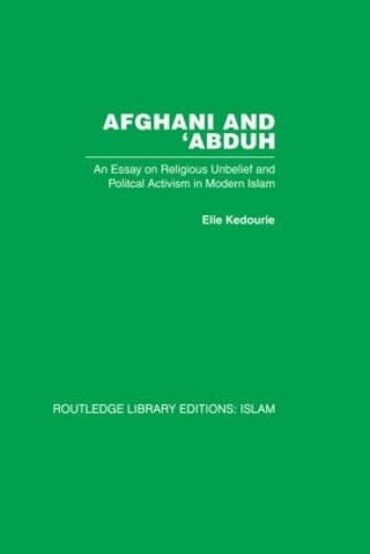 Afghani and 'Abduh: An Essay on Relgious Unbelief and Political Activism in Modern Islam: An Essay on Religious Unbelief and Political Activism in Modern Islam (Routledge Libray Editions: Islam) Philosophy