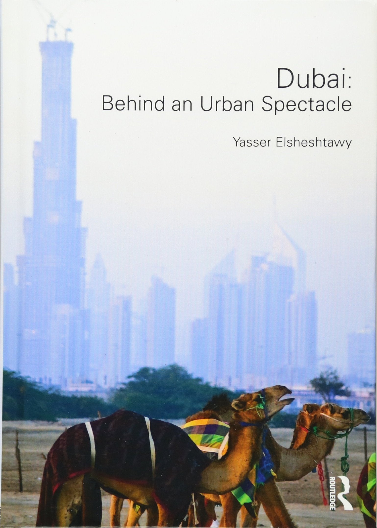 Dubai: Behind an Urban Spectacle (Planning, History and Environment) General education
