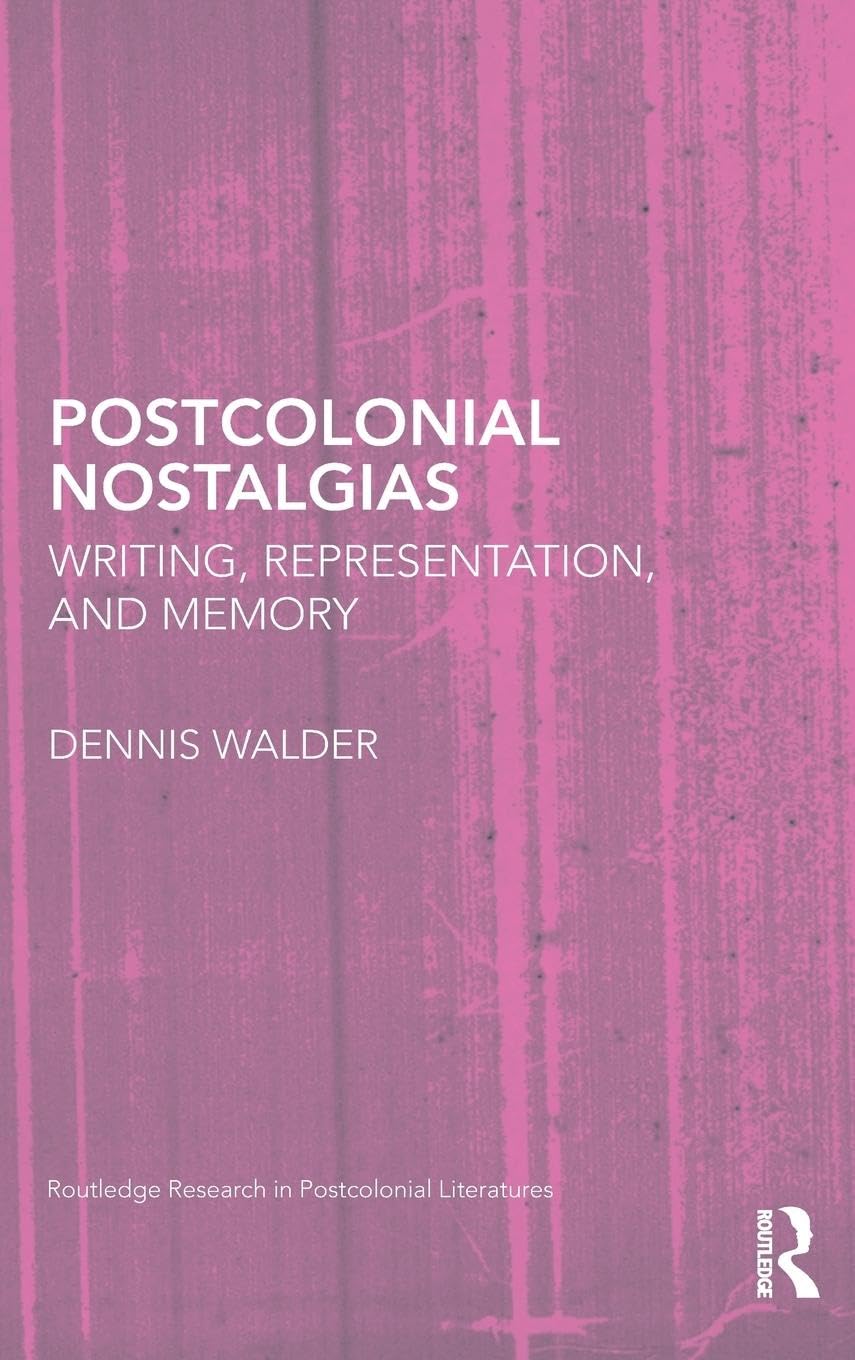 Postcolonial Nostalgias: Writing, Representation and Memory (Routledge Research in Postcolonial Literatures, 31, Band 31) Contemporary literature