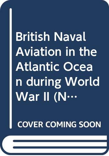 British Naval Aviation in the Atlantic Ocean During World War II (Naval Staff Histories) Social Sciences